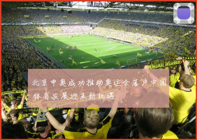 北京申奥成功推动奥运会落户中国 体育发展迎来新机遇