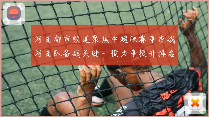 河南都市频道聚焦中超联赛争夺战河南队备战关键一役力争提升排名