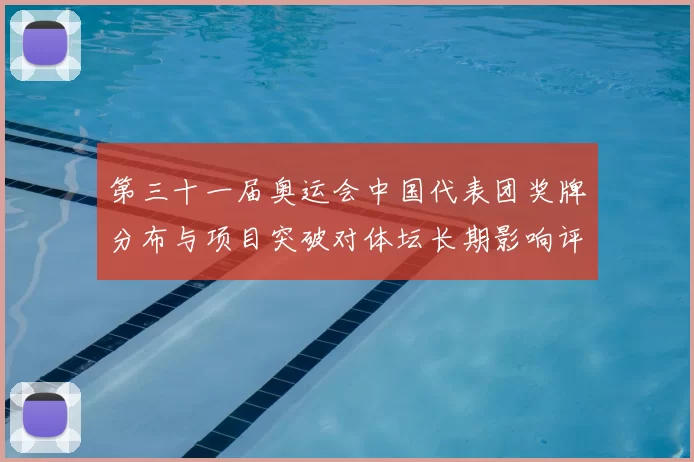 第三十一届奥运会中国代表团奖牌分布与项目突破对体坛长期影响评估